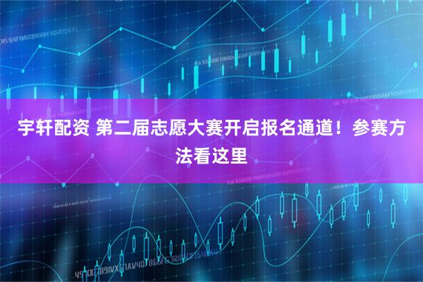 宇轩配资 第二届志愿大赛开启报名通道！参赛方法看这里